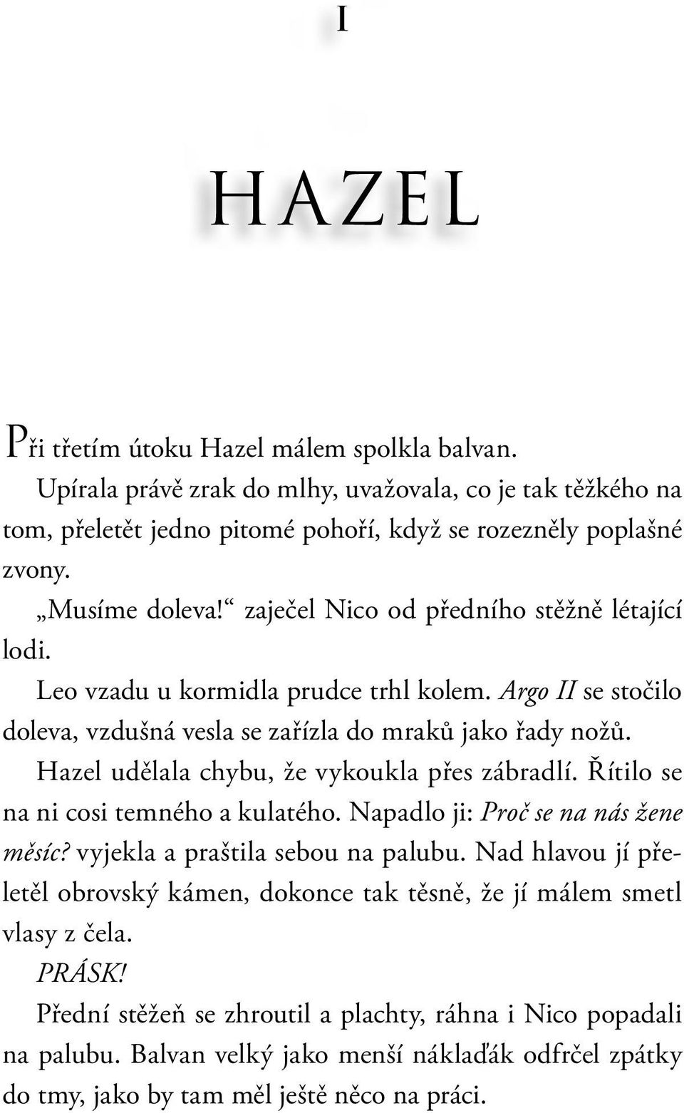 Hazel udělala chybu, že vykoukla přes zábradlí. Řítilo se na ni cosi temného a kulatého. Napadlo ji: Proč se na nás žene měsíc? vyjekla a praštila sebou na palubu.