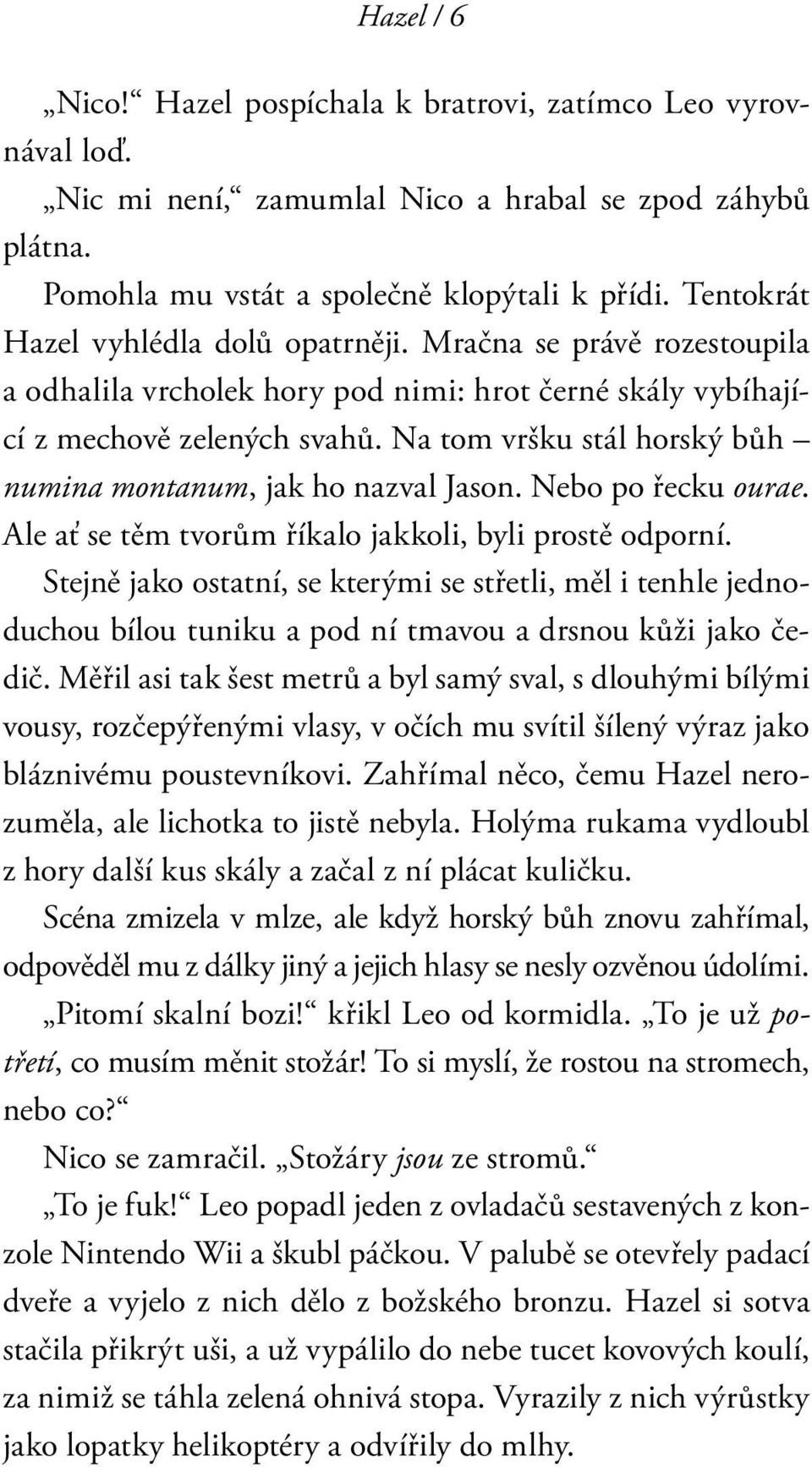 Na tom vršku stál horský bůh numina montanum, jak ho nazval Jason. Nebo po řecku ourae. Ale ať se těm tvorům říkalo jakkoli, byli prostě odporní.