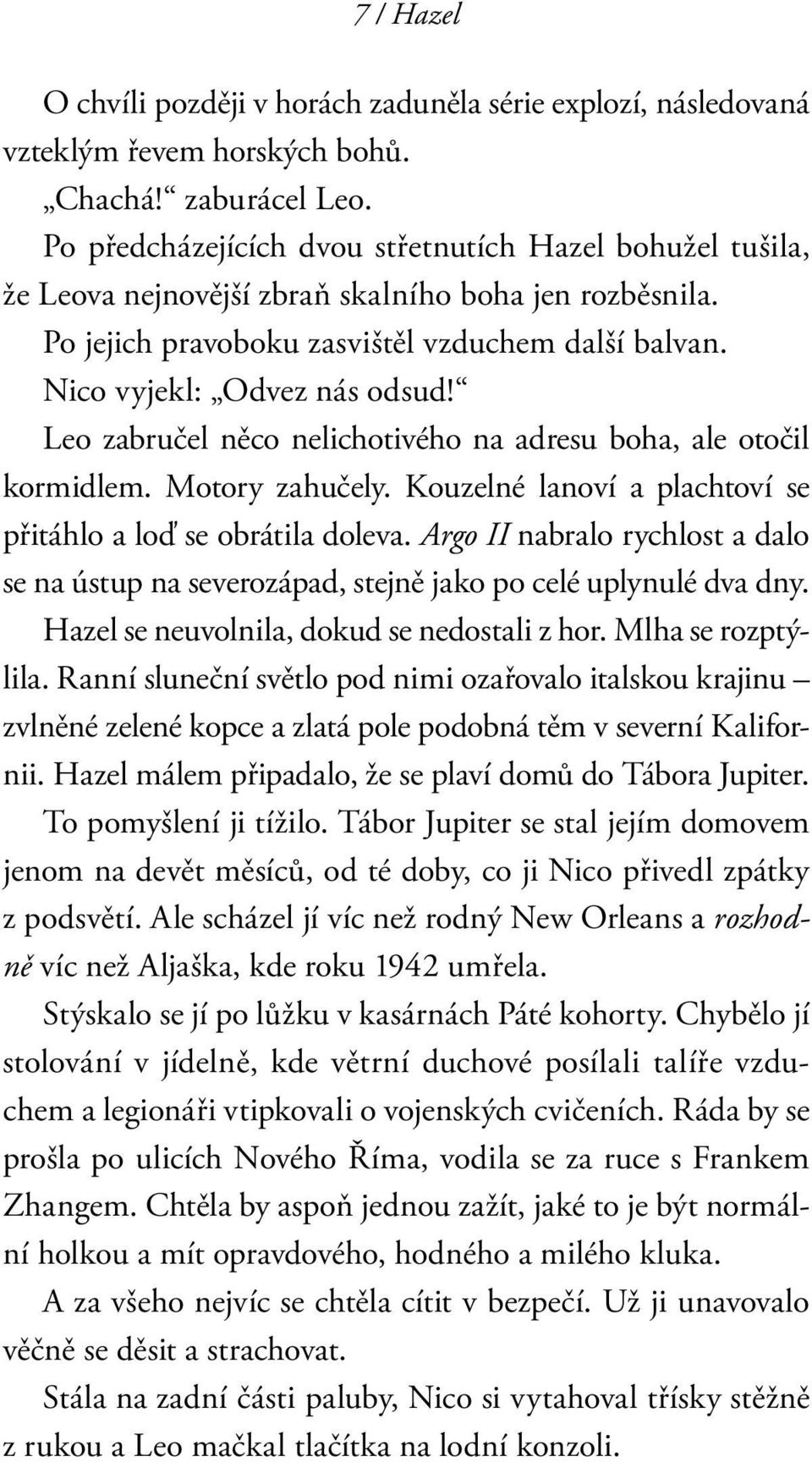 Leo zabručel něco nelichotivého na adresu boha, ale otočil kormidlem. Motory zahučely. Kouzelné lanoví a plachtoví se přitáhlo a loď se obrátila doleva.