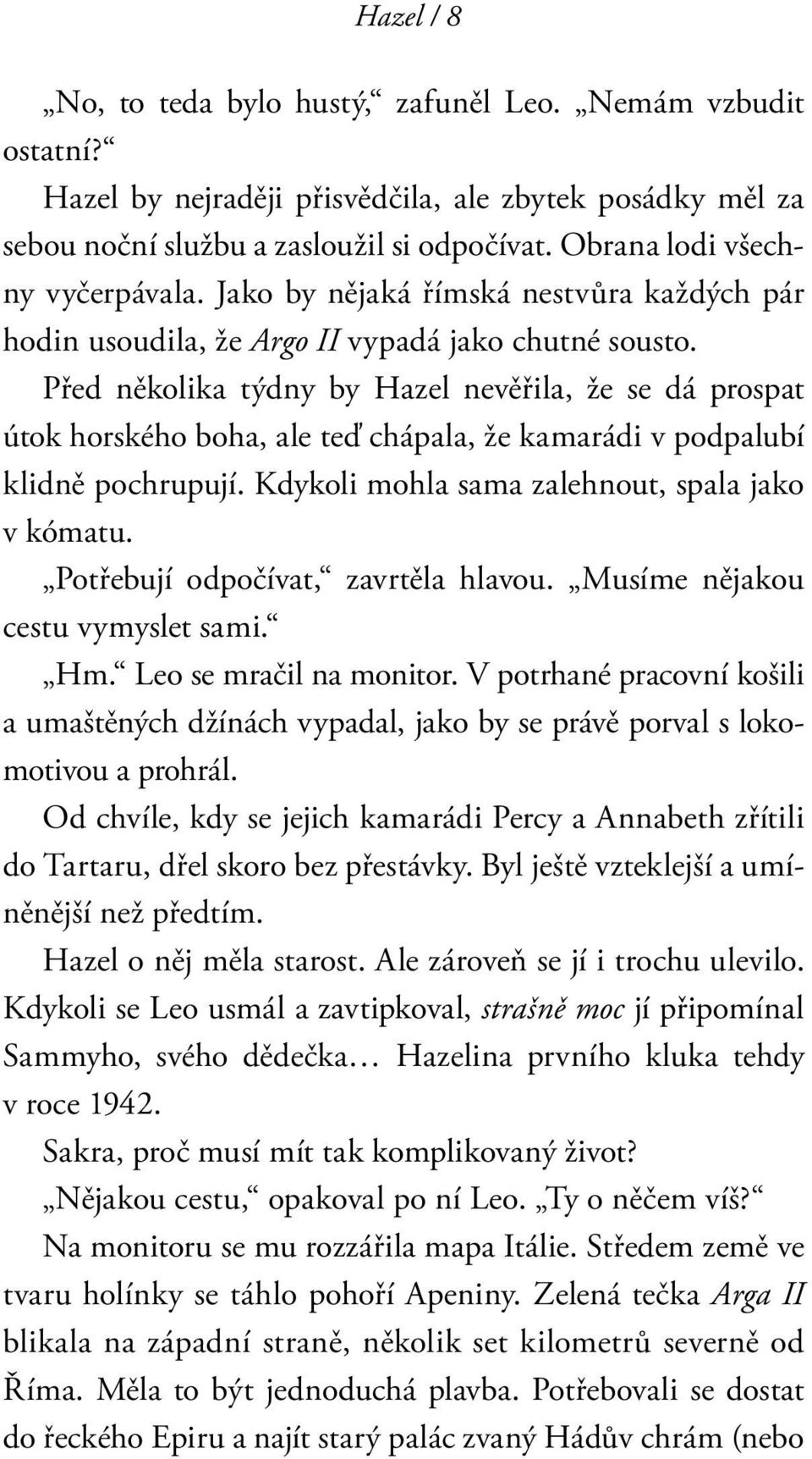 Před několika týdny by Hazel nevěřila, že se dá prospat útok horského boha, ale teď chápala, že kamarádi v podpalubí klidně pochrupují. Kdykoli mohla sama zalehnout, spala jako v kómatu.