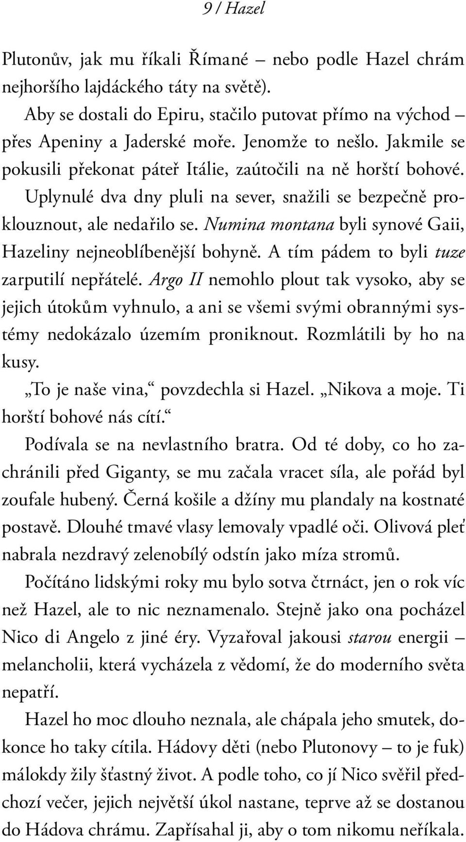 Numina montana byli synové Gaii, Hazeliny nejneoblíbenější bohyně. A tím pádem to byli tuze zarputilí nepřátelé.