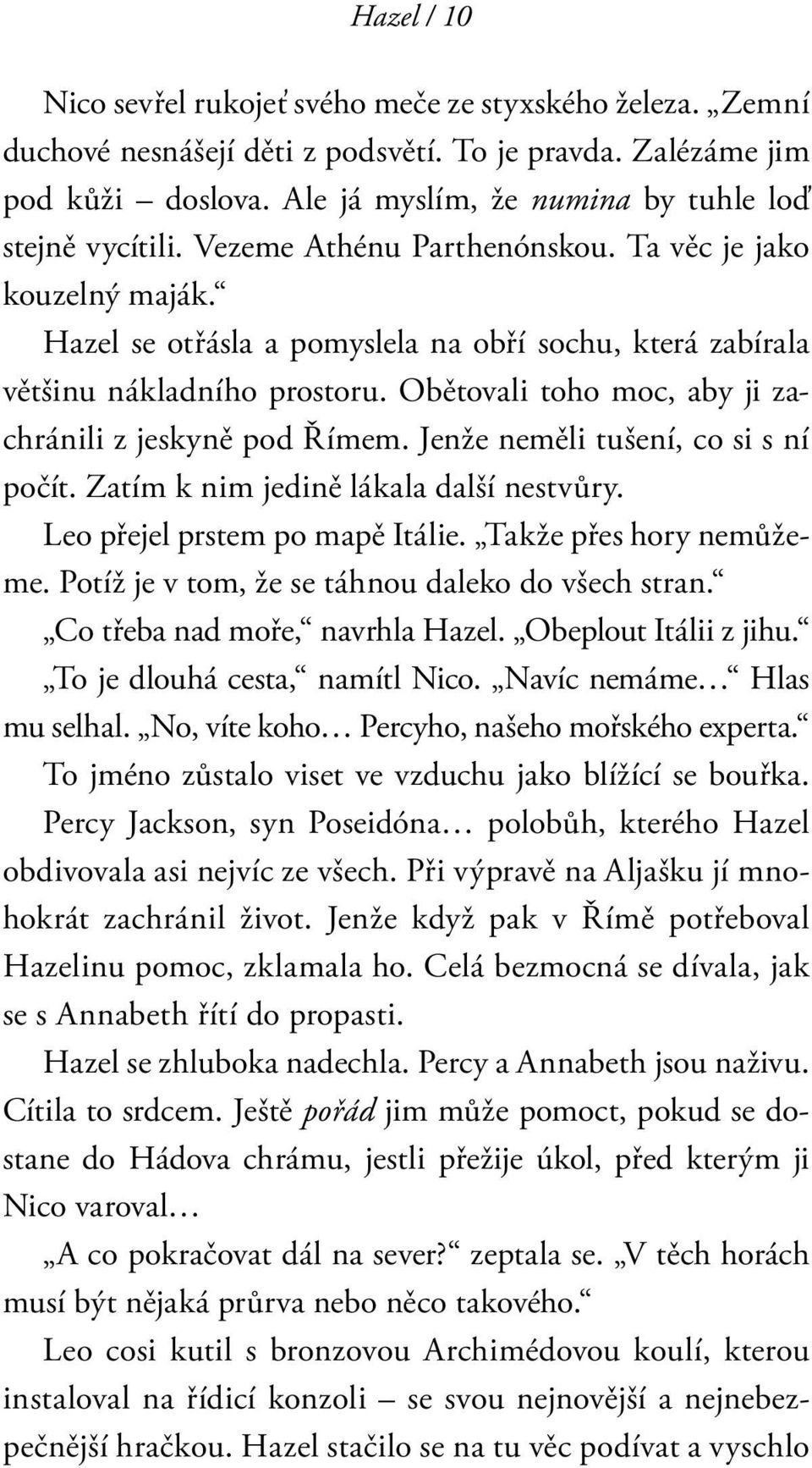 Hazel se otřásla a pomyslela na obří sochu, která zabírala většinu nákladního prostoru. Obětovali toho moc, aby ji zachránili z jeskyně pod Římem. Jenže neměli tušení, co si s ní počít.