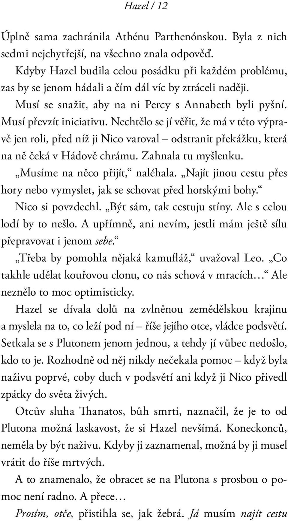 Nechtělo se jí věřit, že má v této výpravě jen roli, před níž ji Nico varoval odstranit překážku, která na ně čeká v Hádově chrámu. Zahnala tu myšlenku. Musíme na něco přijít, naléhala.