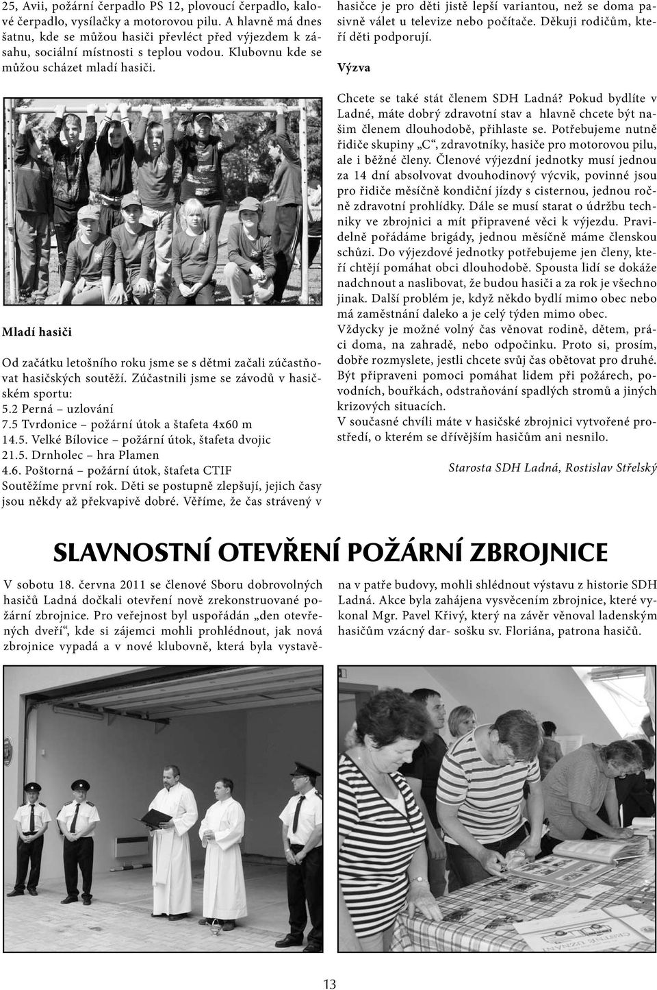 Mladí hasiči Od začátku letošního roku jsme se s dětmi začali zúčastňovat hasičských soutěží. Zúčastnili jsme se závodů v hasičském sportu: 5.2 Perná uzlování 7.