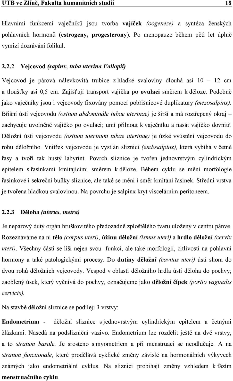 2.2 Vejcovod (sapinx, tuba uterina Fallopii) Vejcovod je párová nálevkovitá trubice z hladké svaloviny dlouhá asi 10 12 cm a tloušťky asi 0,5 cm.