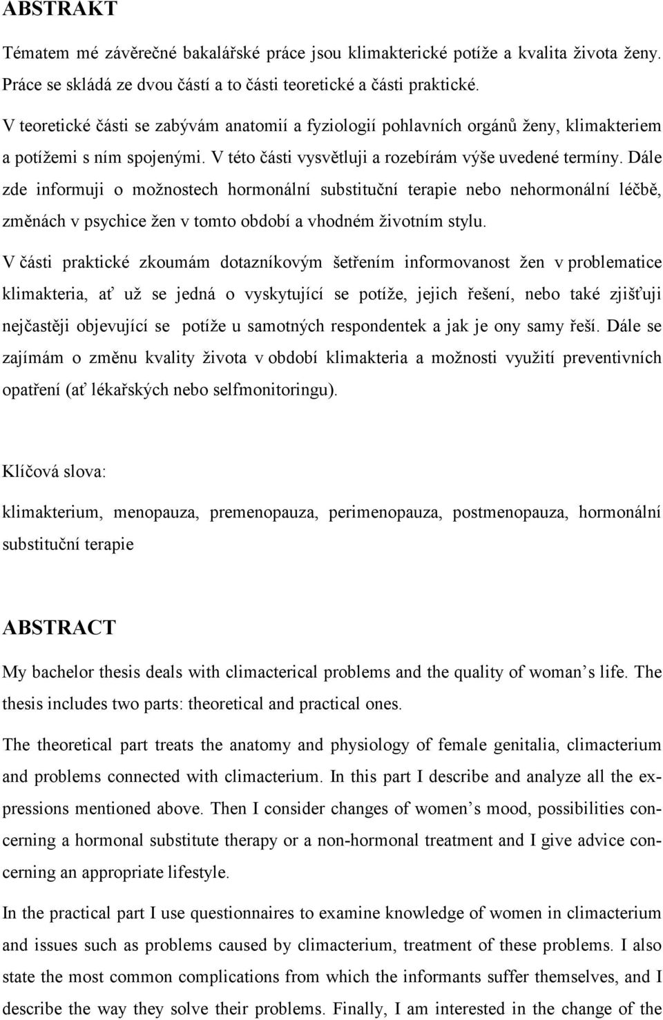 Dále zde informuji o možnostech hormonální substituční terapie nebo nehormonální léčbě, změnách v psychice žen v tomto období a vhodném životním stylu.