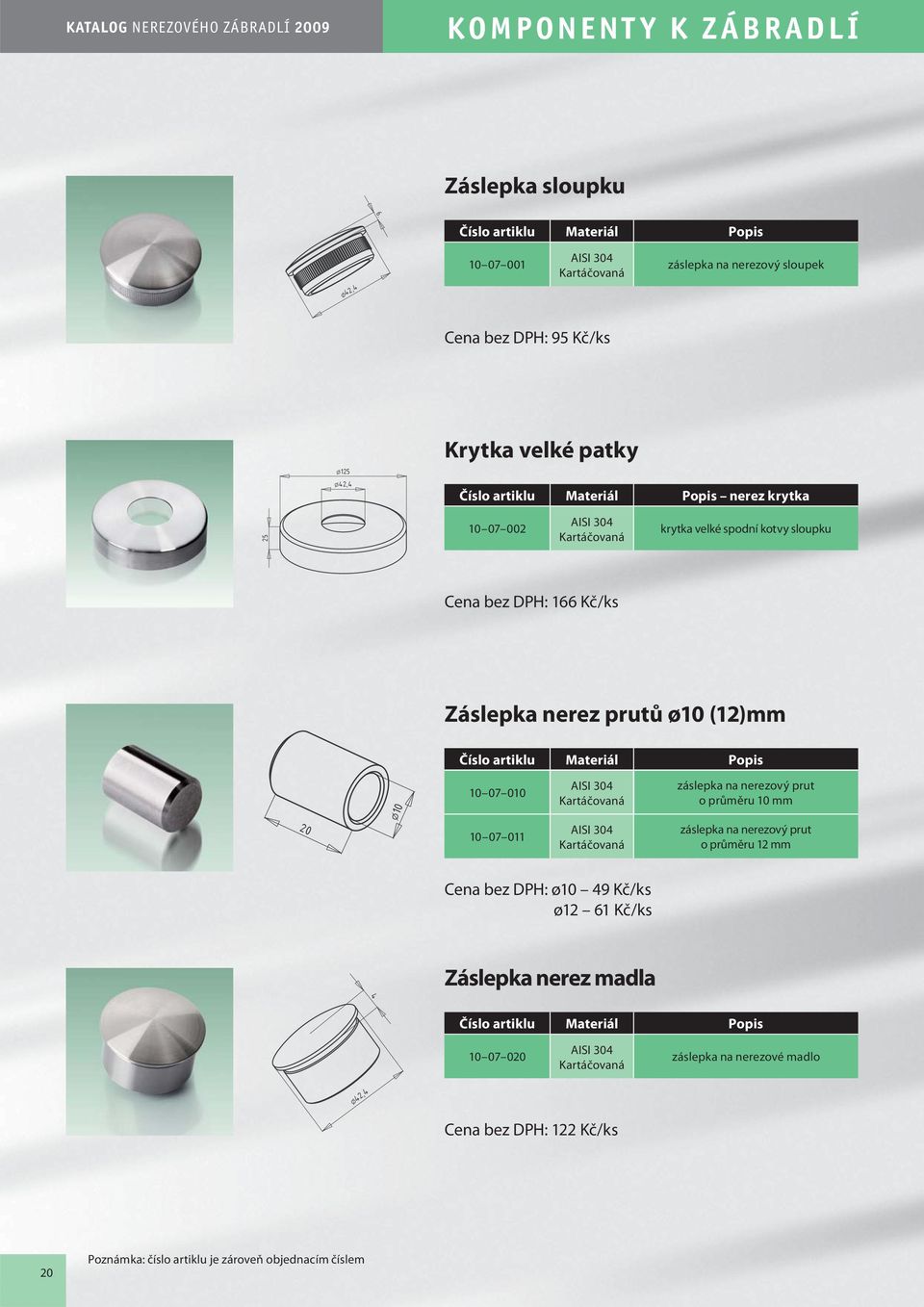 prutů ø10 (12)mm 10 07 010 záslepka na nerezový prut o průměru 10 mm 10 07 011 záslepka na nerezový prut o průměru 12