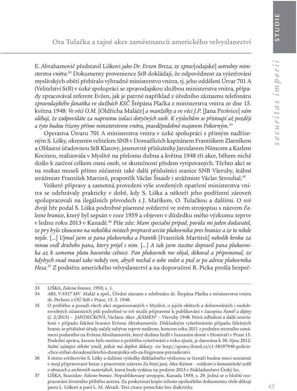 jeho oddělení Útvar 701 A (Velitelství StB) v úzké spolupráci se zpravodajskou službou ministerstva vnitra, případy zpracovával referent Evžen, jak je patrné například z úředního záznamu telefonátu