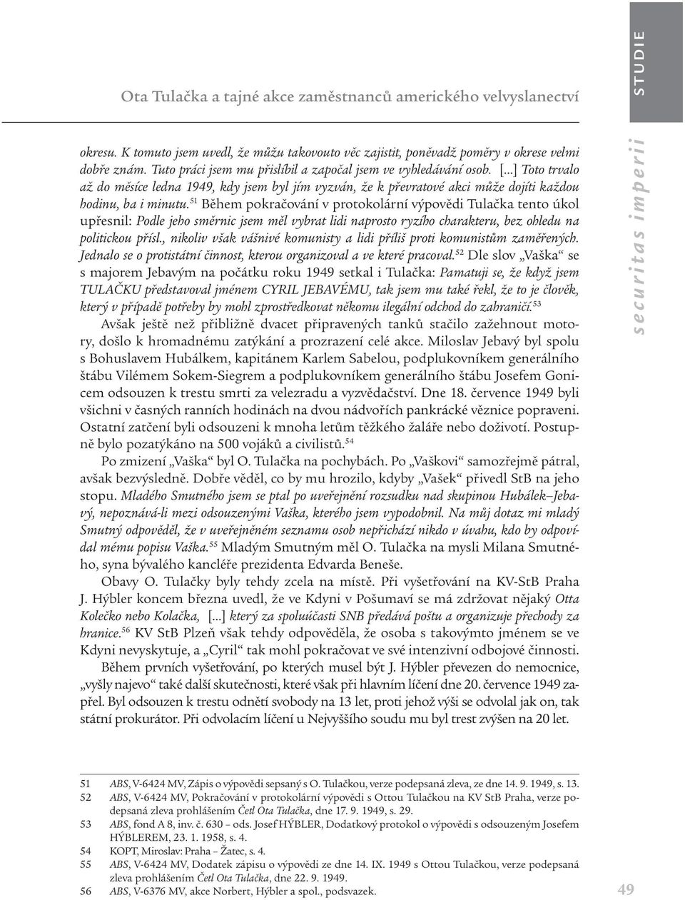 51 Během pokračování v protokolární výpovědi Tulačka tento úkol upřesnil: Podle jeho směrnic jsem měl vybrat lidi naprosto ryzího charakteru, bez ohledu na politickou přísl.