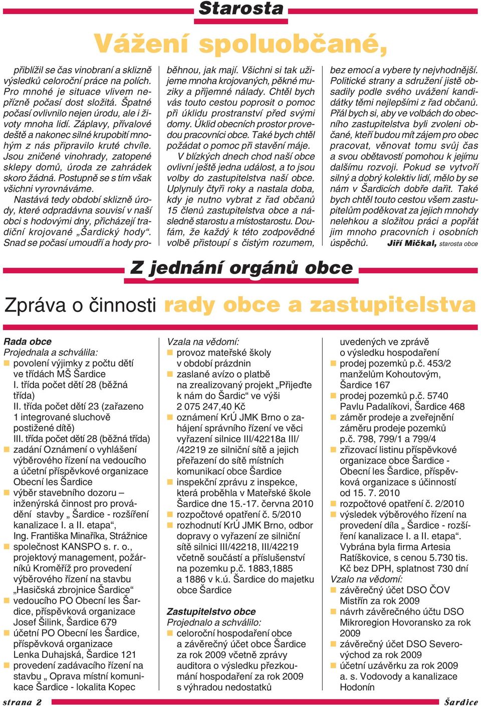 Postupně se s tím však všichni vyrovnáváme. Nastává tedy období sklizně úro dy, které odpradávna souvisí v naší obci s hodovými dny, přicházejí tra diční krojované Šardický hody.