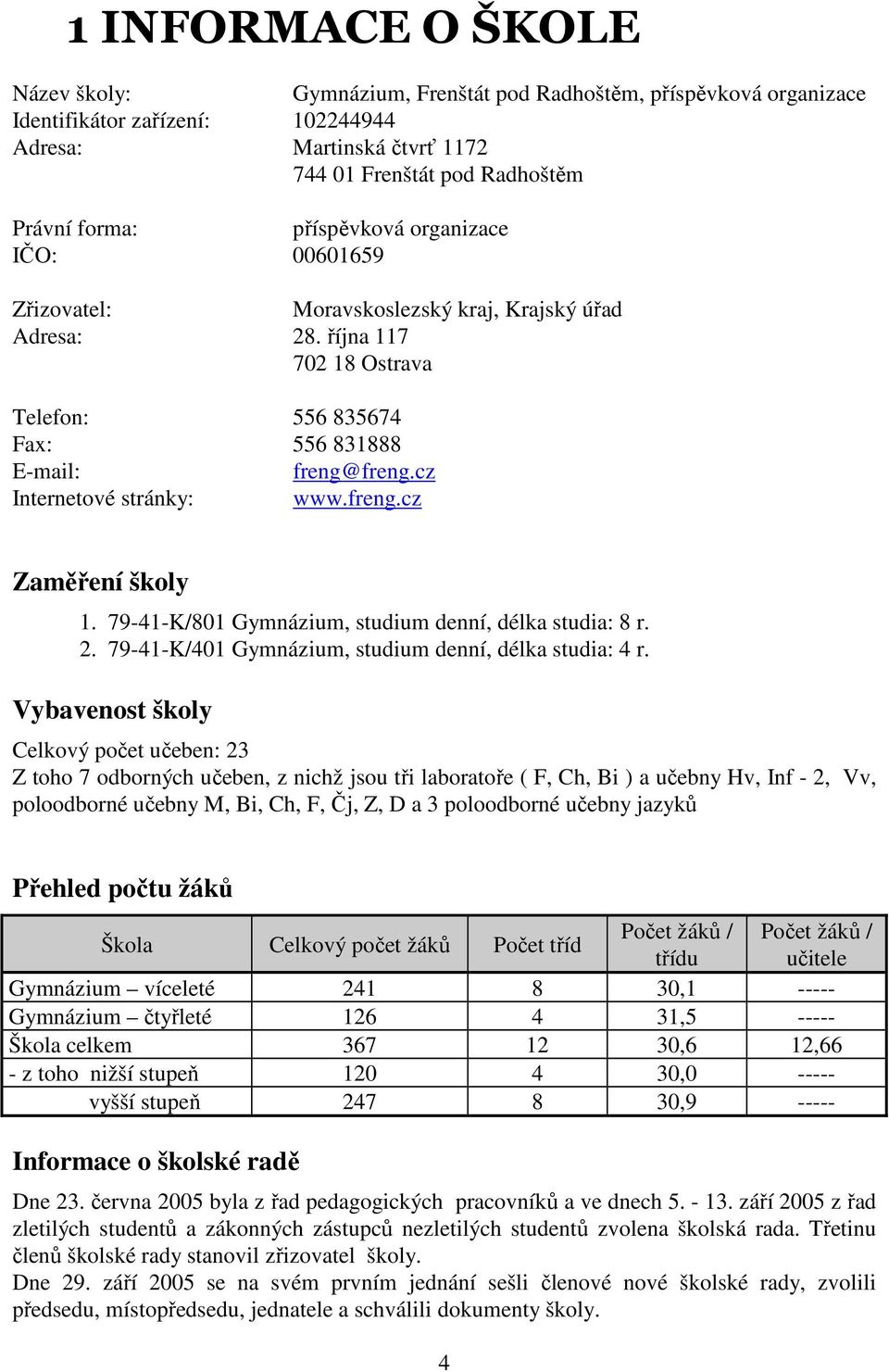 cz Internetové stránky: www.freng.cz Zaměření školy 1. 79-41-K/801 Gymnázium, studium denní, délka studia: 8 r. 2. 79-41-K/401 Gymnázium, studium denní, délka studia: 4 r.