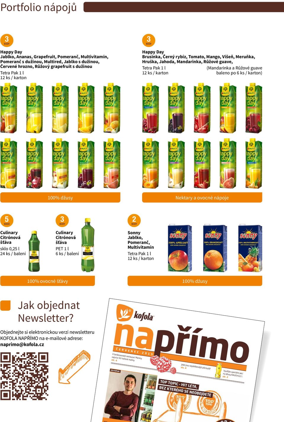 Růžové guave baleno po 6 ks / karton) 100% džusy Nektary a ovocné nápoje 5 BODŮ Culinary Citrónová šťáva 4 ks / balení Culinary Citrónová šťáva PET 1 l 6 ks / balení Sonny Jablko, Pomeranč,