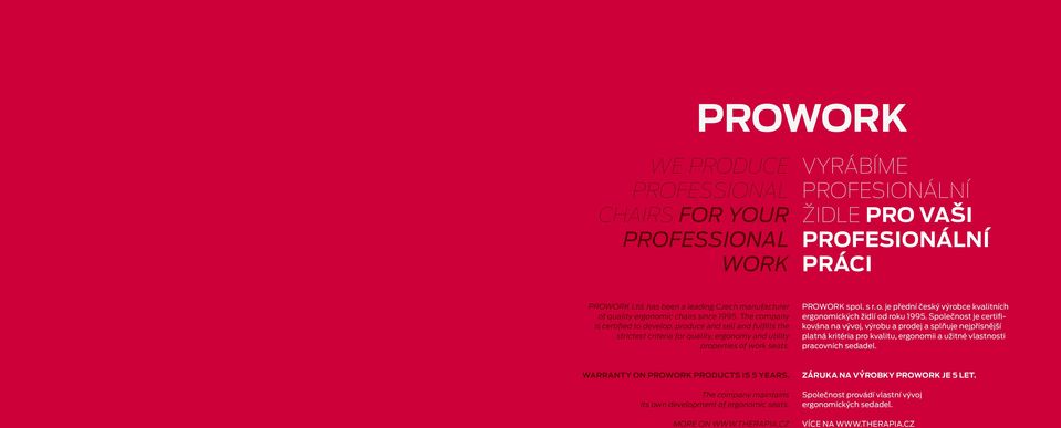 The company is certified to develop, produce and sell and fulfills the strictest criteria for quality, ergonomy and utility properties of