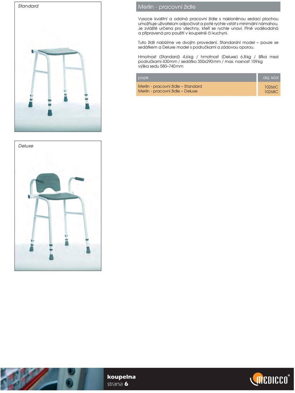 Tuto židli nabízíme ve dvojím provedení. Standardní model pouze se sedátkem a Deluxe model s područkami a zádovou oporou.