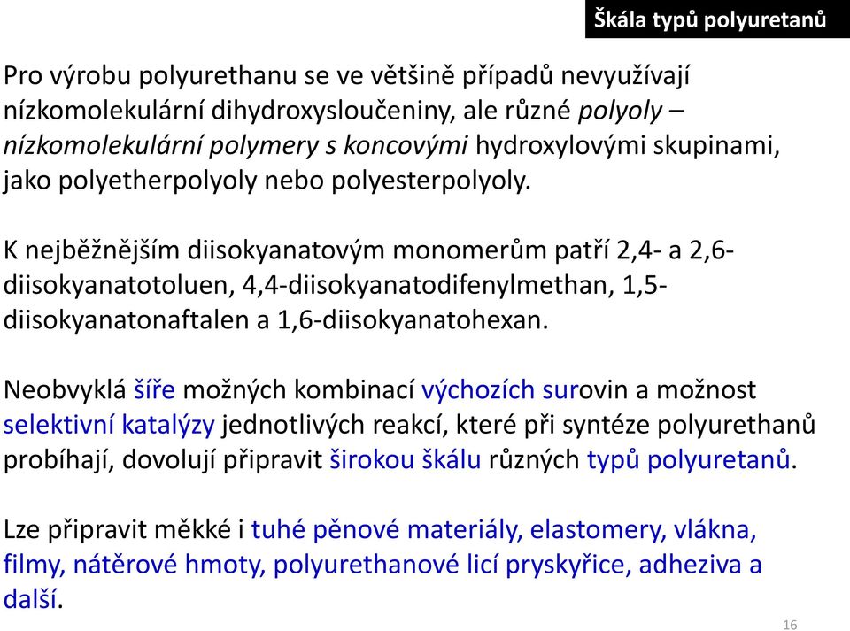 K nejběžnějším diisokyanatovým monomerům patří 2,4- a 2,6- diisokyanatotoluen, 4,4-diisokyanatodifenylmethan, 1,5- diisokyanatonaftalen a 1,6-diisokyanatohexan.