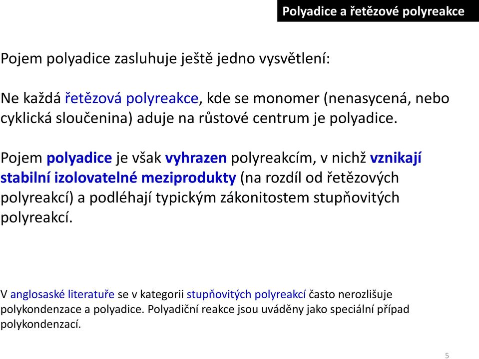 Pojem polyadice je však vyhrazen polyreakcím, v nichž vznikají stabilní izolovatelné meziprodukty (na rozdíl od řetězových polyreakcí) a