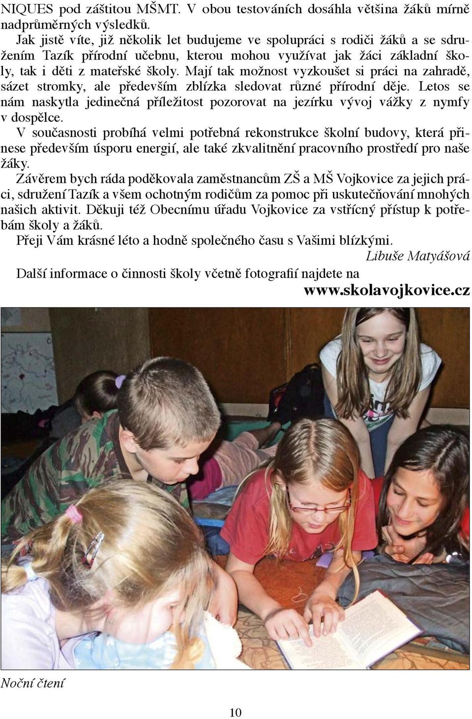 Mají tak možnost vyzkoušet si práci na zahradě, sázet stromky, ale především zblízka sledovat různé přírodní děje.