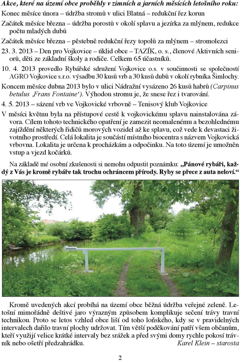 Celkem 65 účastníků. 10. 4. 2013 provedlo Rybářské sdružení Vojkovice o.s. v součinnosti se společností AGRO Vojkovice s.r.o. výsadbu 30 kusů vrb a 30 kusů dubů v okolí rybníka Šimlochy.