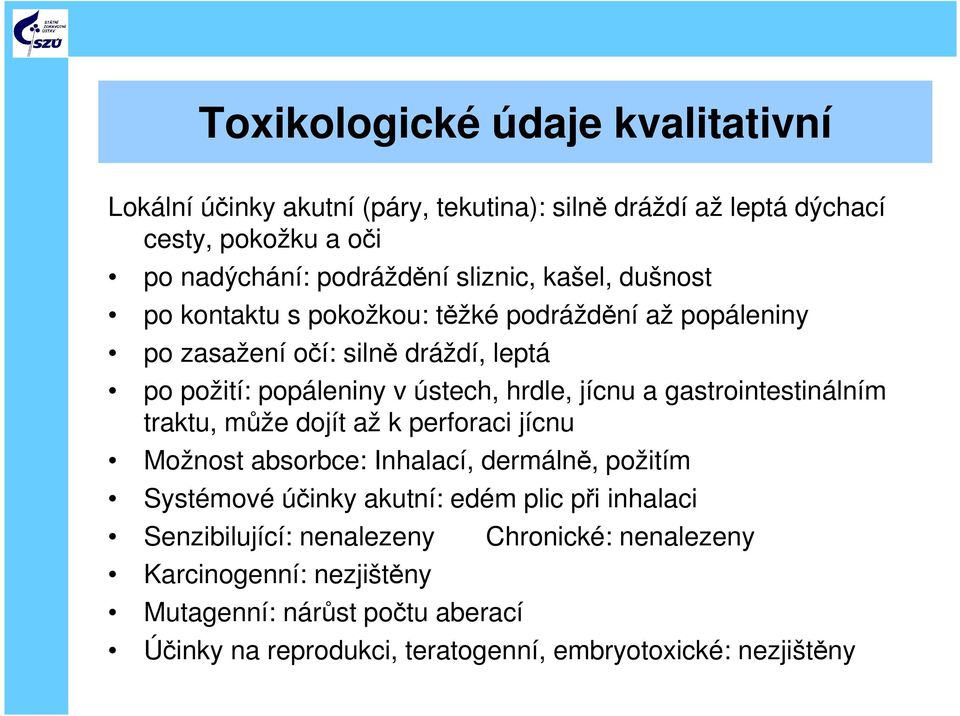 gastrointestinálním traktu, může dojít až k perforaci jícnu Možnost absorbce: Inhalací, dermálně, požitím Systémové účinky akutní: edém plic při inhalaci