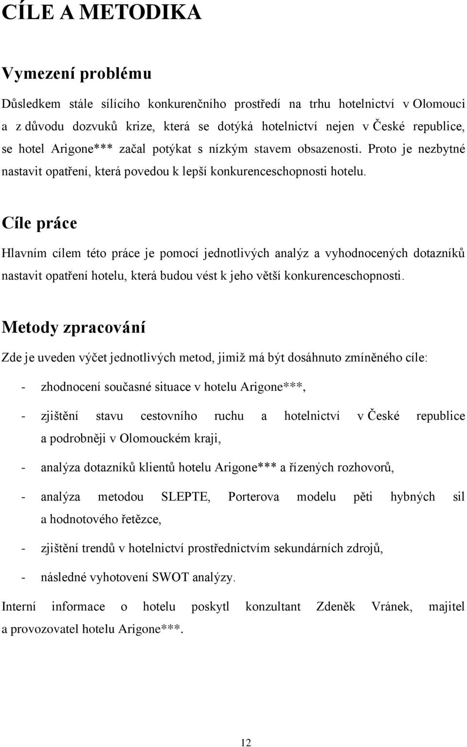 Cíle práce Hlavním cílem této práce je pomocí jednotlivých analýz a vyhodnocených dotazníků nastavit opatření hotelu, která budou vést k jeho větší konkurenceschopnosti.