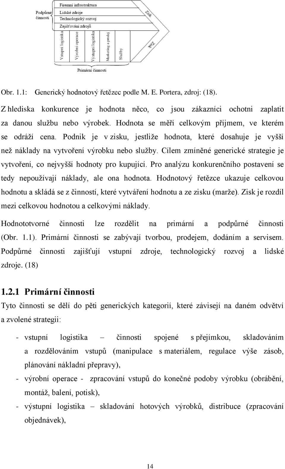 Cílem zmíněné generické strategie je vytvoření, co nejvyšší hodnoty pro kupující. Pro analýzu konkurenčního postavení se tedy nepoužívají náklady, ale ona hodnota.