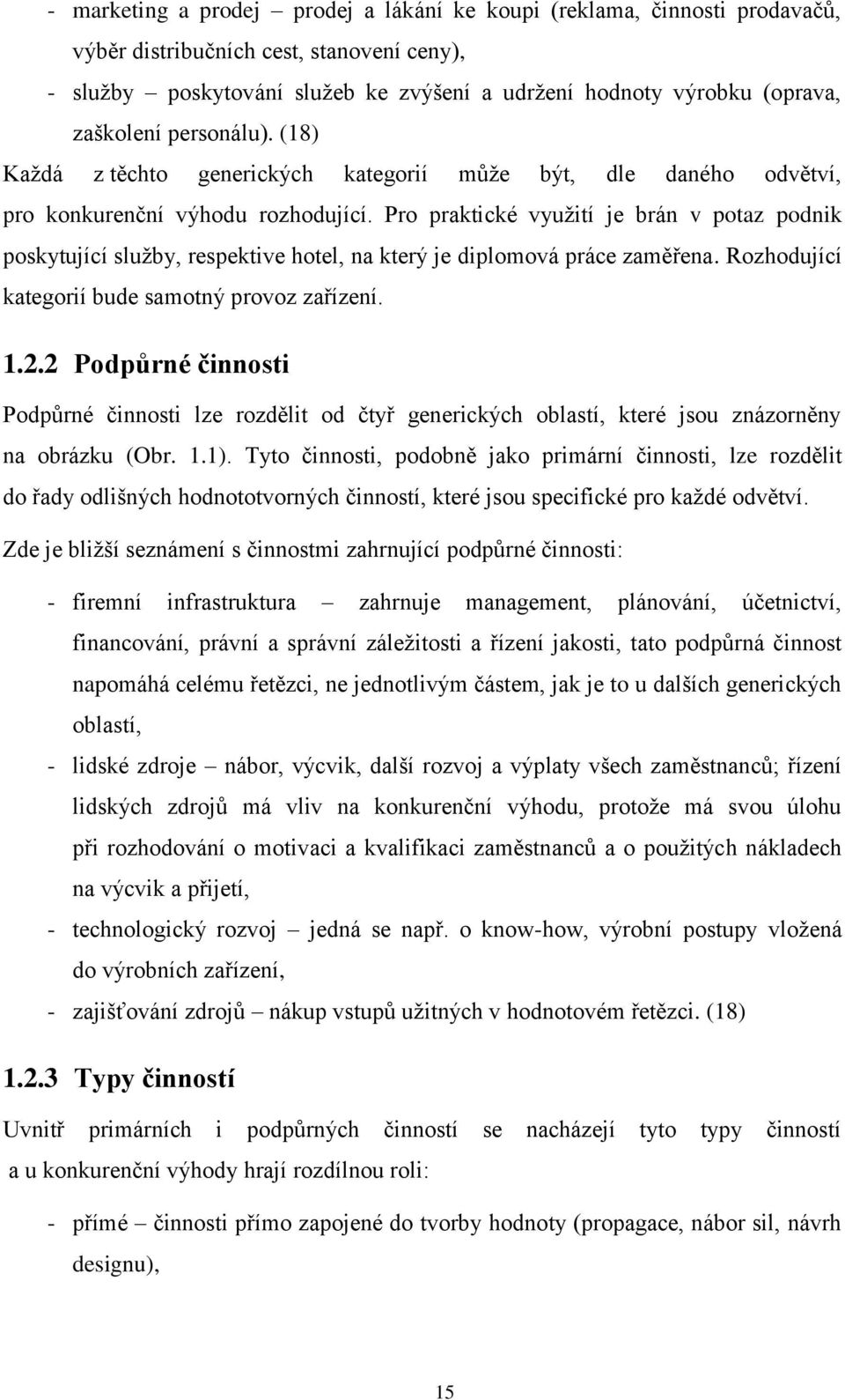 Pro praktické využití je brán v potaz podnik poskytující služby, respektive hotel, na který je diplomová práce zaměřena. Rozhodující kategorií bude samotný provoz zařízení. 1.2.