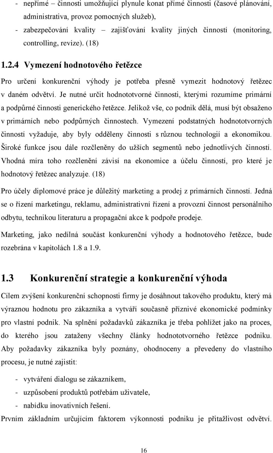 Je nutné určit hodnototvorné činnosti, kterými rozumíme primární a podpůrné činnosti generického řetězce. Jelikož vše, co podnik dělá, musí být obsaženo v primárních nebo podpůrných činnostech.