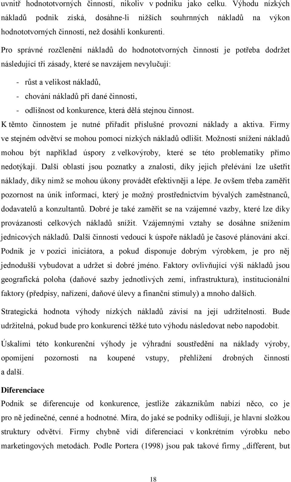 odlišnost od konkurence, která dělá stejnou činnost. K těmto činnostem je nutné přiřadit příslušné provozní náklady a aktiva. Firmy ve stejném odvětví se mohou pomocí nízkých nákladů odlišit.