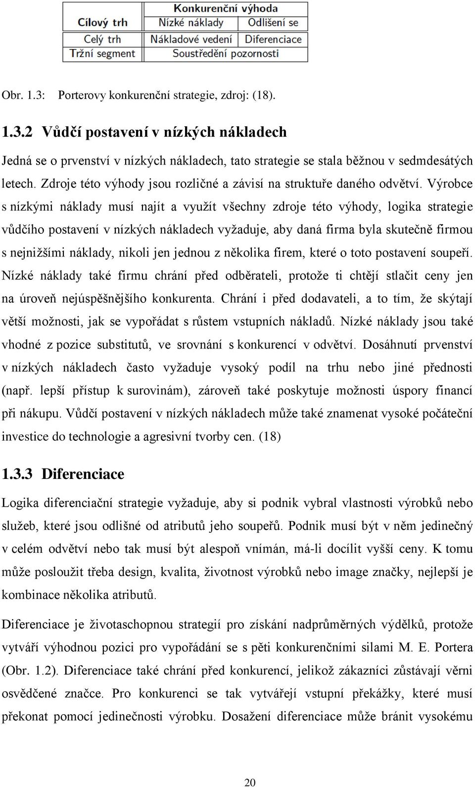 Výrobce s nízkými náklady musí najít a využít všechny zdroje této výhody, logika strategie vůdčího postavení v nízkých nákladech vyžaduje, aby daná firma byla skutečně firmou s nejnižšími náklady,