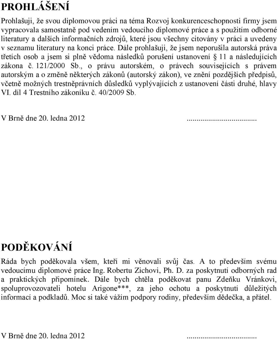 Dále prohlašuji, že jsem neporušila autorská práva třetích osob a jsem si plně vědoma následků porušení ustanovení 11 a následujících zákona č. 121/2000 Sb.