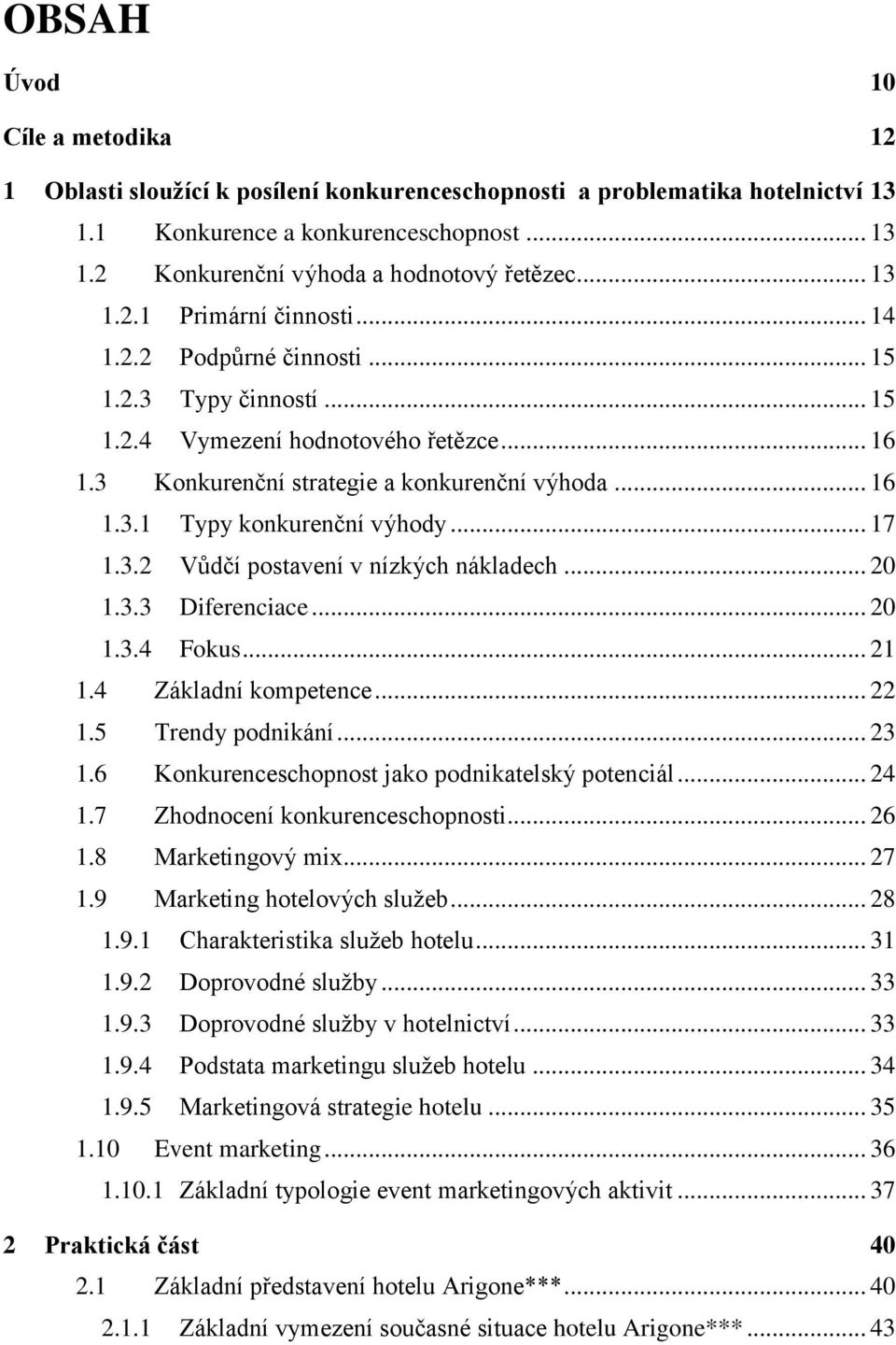 .. 17 1.3.2 Vůdčí postavení v nízkých nákladech... 20 1.3.3 Diferenciace... 20 1.3.4 Fokus... 21 1.4 Základní kompetence... 22 1.5 Trendy podnikání... 23 1.