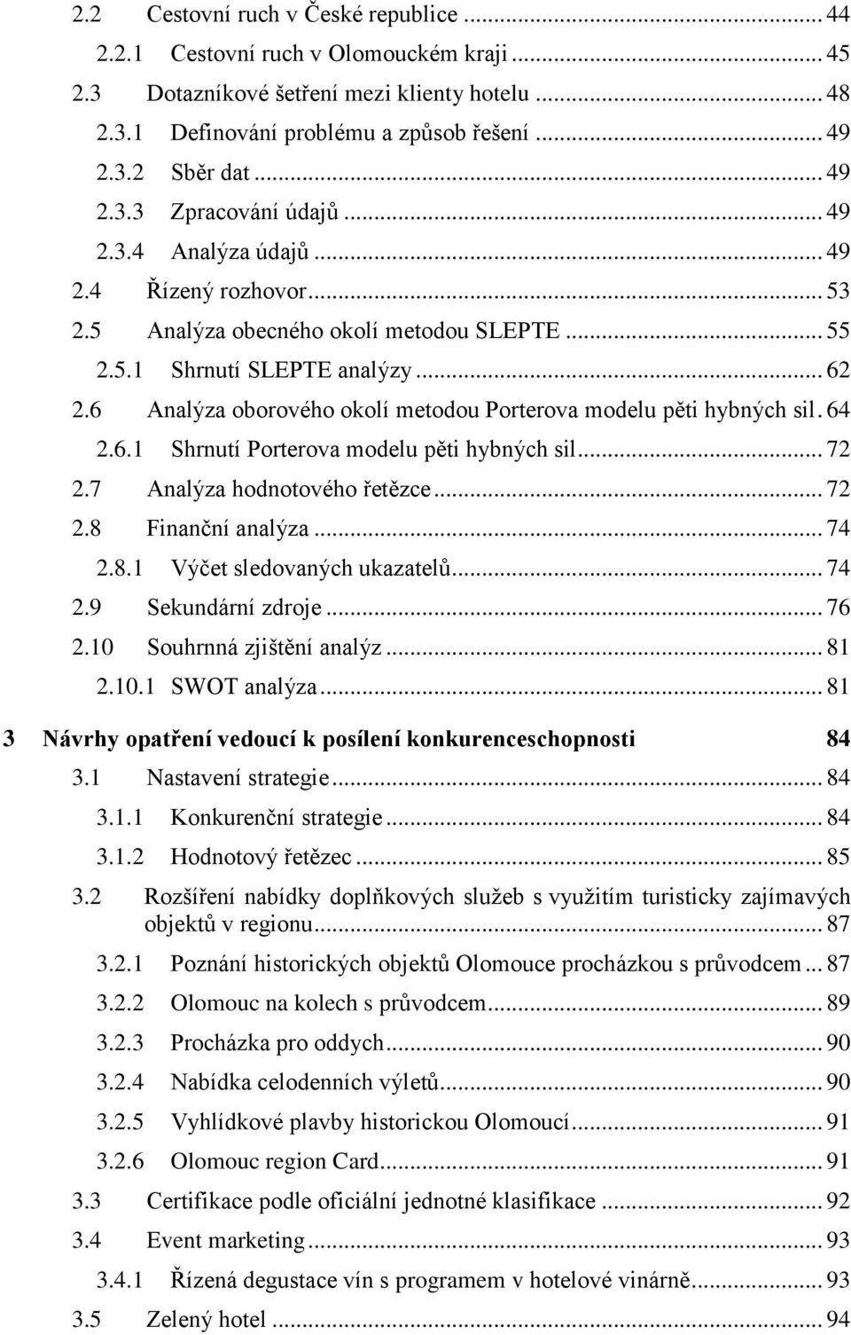 6 Analýza oborového okolí metodou Porterova modelu pěti hybných sil. 64 2.6.1 Shrnutí Porterova modelu pěti hybných sil... 72 2.7 Analýza hodnotového řetězce... 72 2.8 Finanční analýza... 74 2.8.1 Výčet sledovaných ukazatelů.