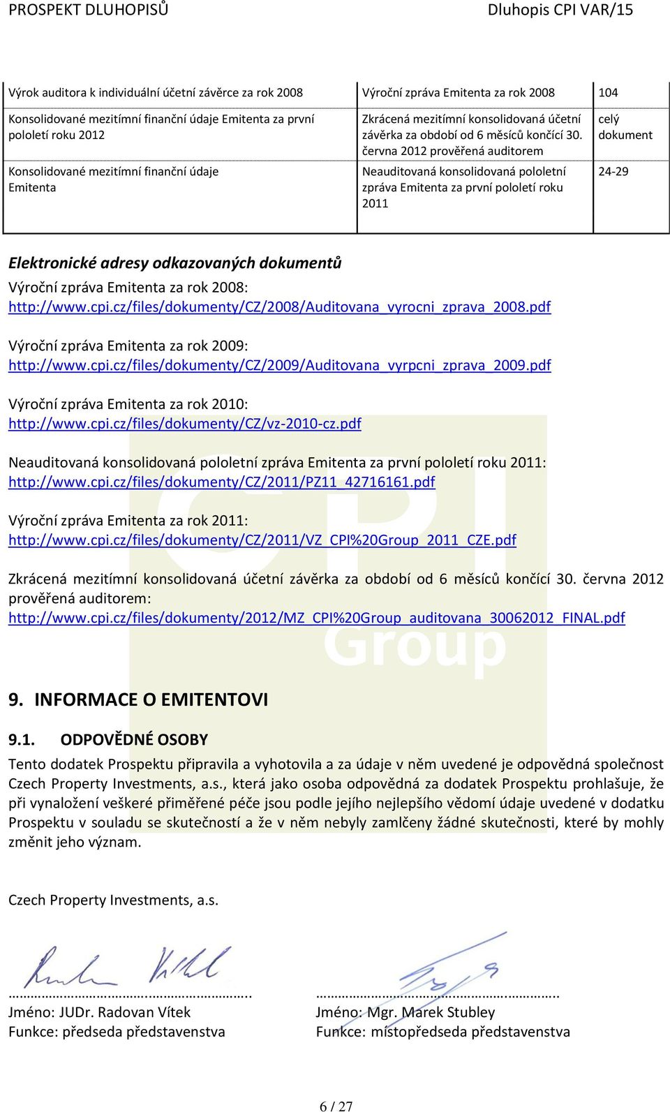 června 2012 prověřená auditorem Neauditovaná konsolidovaná pololetní zpráva Emitenta za první pololetí roku celý dokument 24-29 Elektronické adresy odkazovaných dokumentů Výroční zpráva Emitenta za