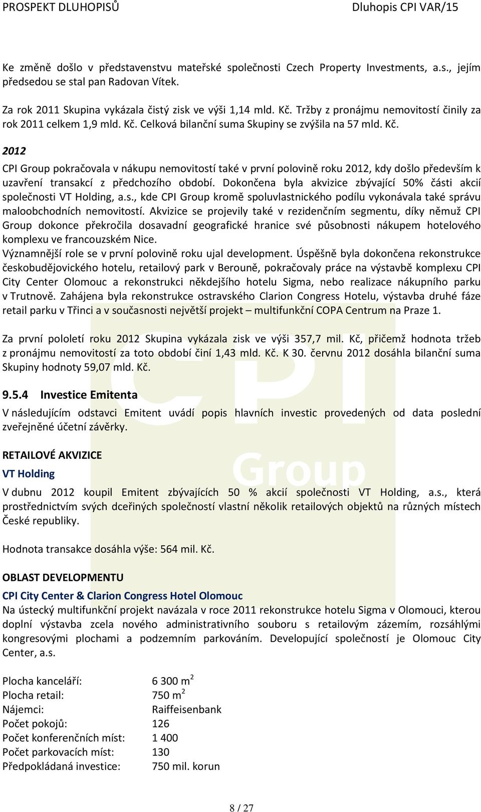 Celková bilanční suma Skupiny se zvýšila na 57 mld. Kč. 2012 CPI Group pokračovala v nákupu nemovitostí také v první polovině roku 2012, kdy došlo především k uzavření transakcí z předchozího období.