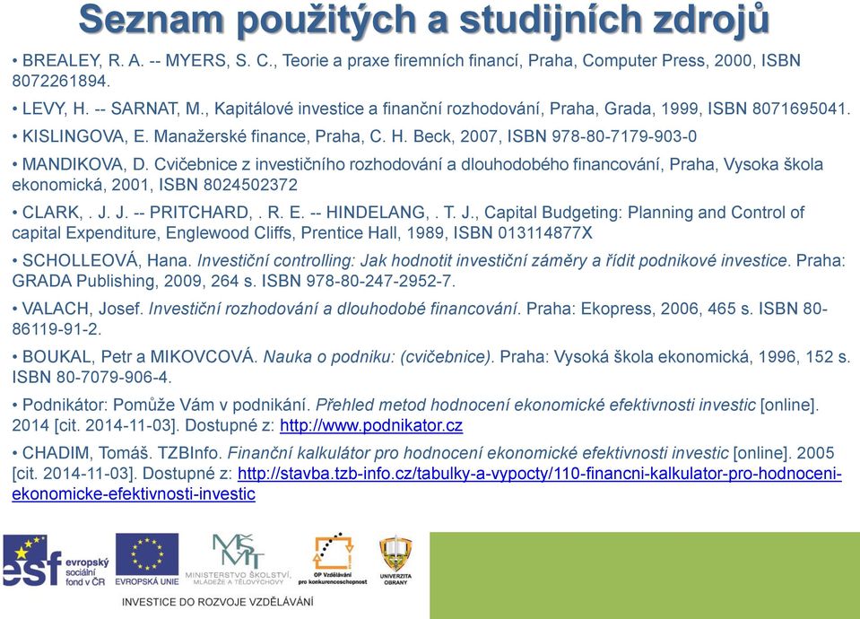 Cvičebnice z investičního rozhodování a dlouhodobého financování, Praha, Vysoka škola ekonomická, 2001, ISBN 8024502372 CLARK,. J.