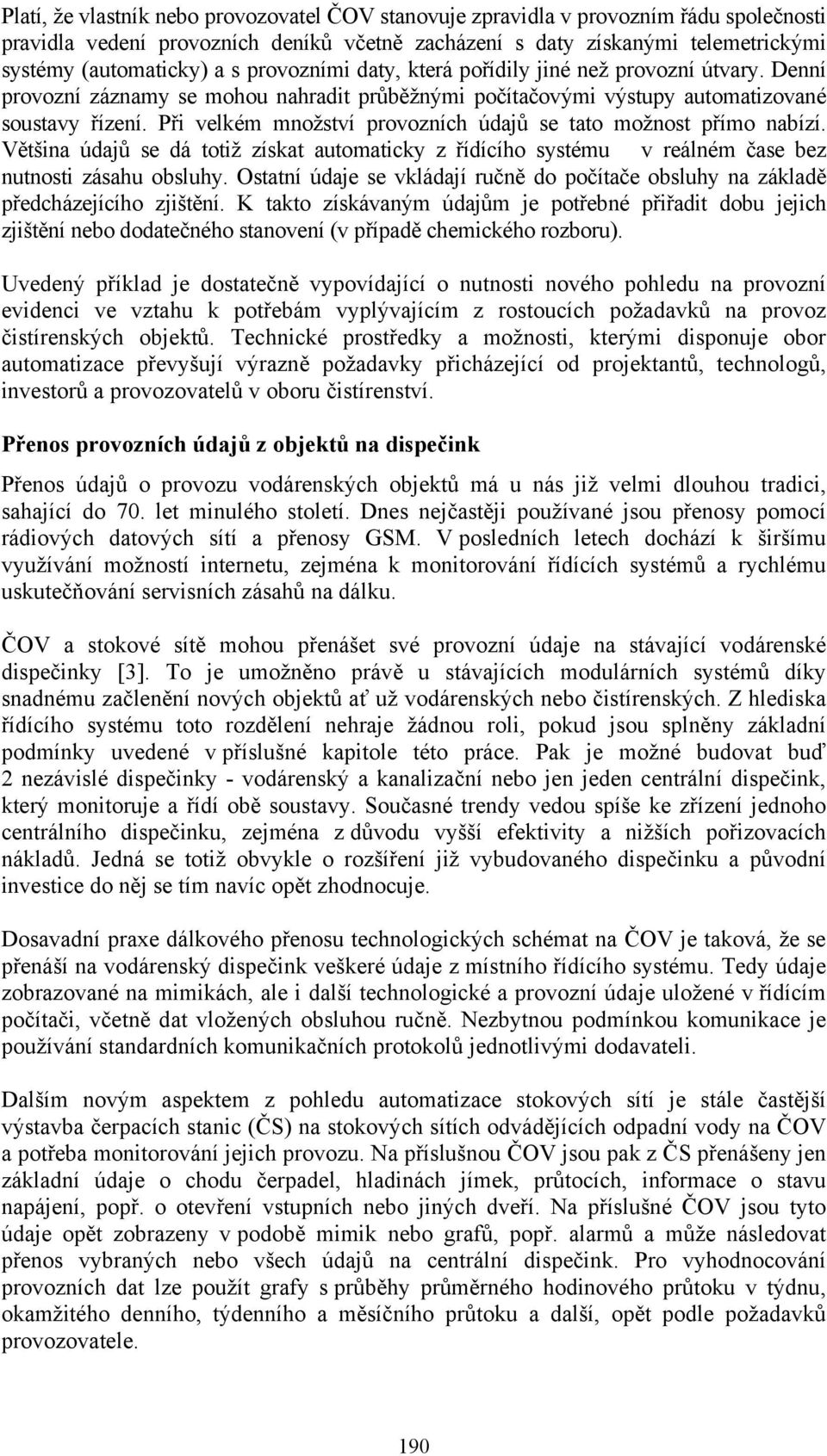 Při velkém množství provozních údajů se tato možnost přímo nabízí. Většina údajů se dá totiž získat automaticky z řídícího systému v reálném čase bez nutnosti zásahu obsluhy.