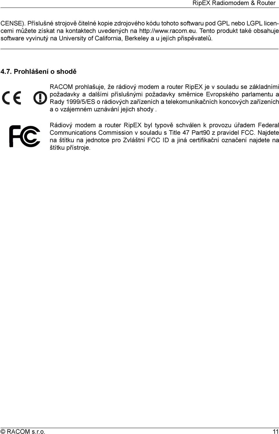 Prohlášení o shodě RACOM prohlašuje, že rádiový modem a router RipEX je v souladu se základními požadavky a dalšími příslušnými požadavky směrnice Evropského parlamentu a Rady 1999/5/ES o rádiových