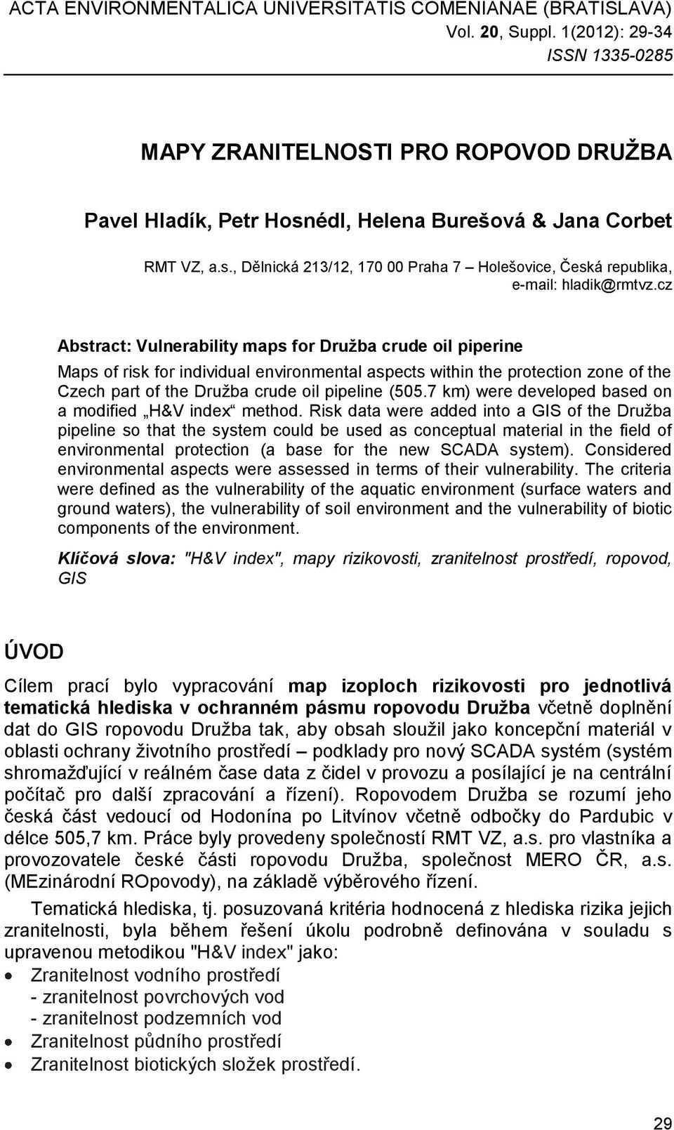cz Abstract: Vulnerability maps for Družba crude oil piperine Maps of risk for individual environmental aspects within the protection zone of the Czech part of the Družba crude oil pipeline (505.