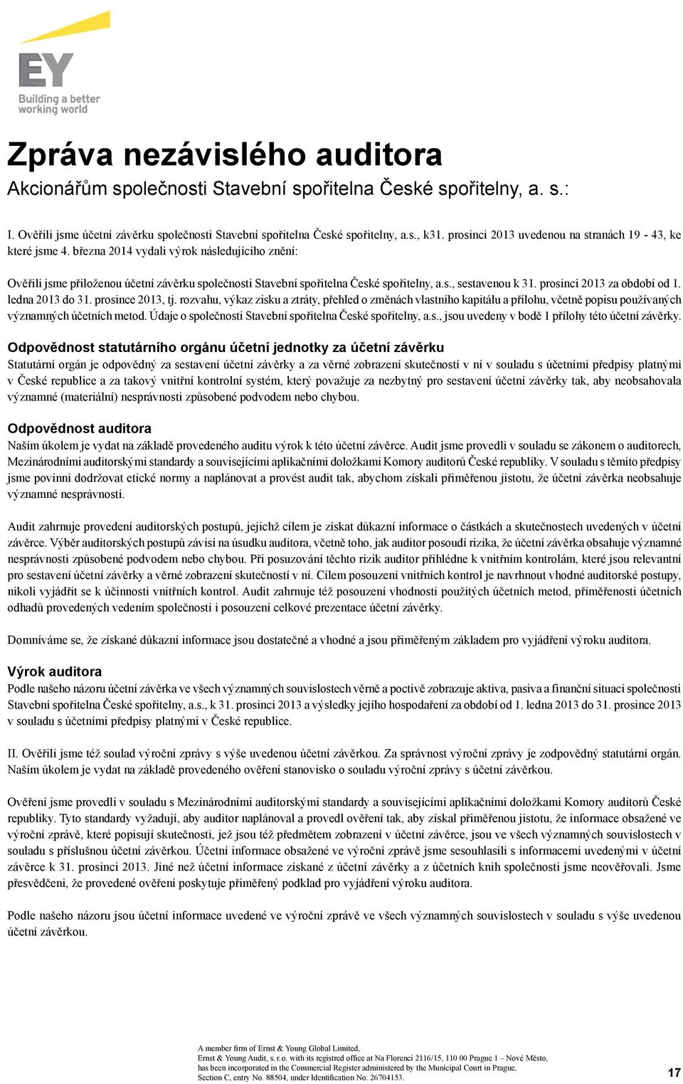 prosinci 2013 za období od 1. ledna 2013 do 31. prosince 2013, tj. rozvahu, výkaz zisku a ztráty, přehled o změnách vlastního kapitálu a přílohu, včetně popisu používaných významných účetních metod.