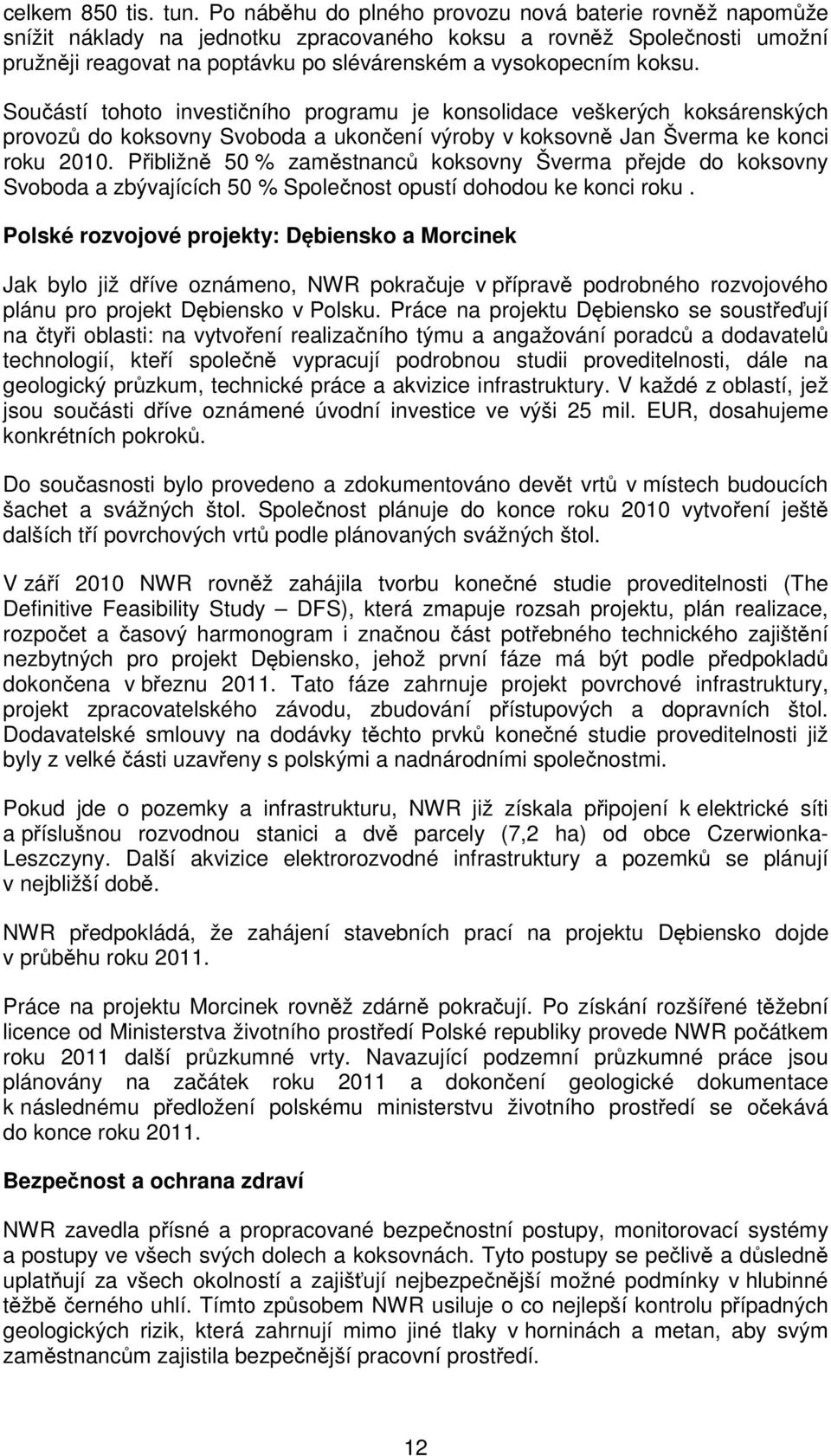 Součástí tohoto investičního programu je konsolidace veškerých koksárenských provozů do koksovny Svoboda a ukončení výroby v koksovně Jan Šverma ke konci roku 2010.