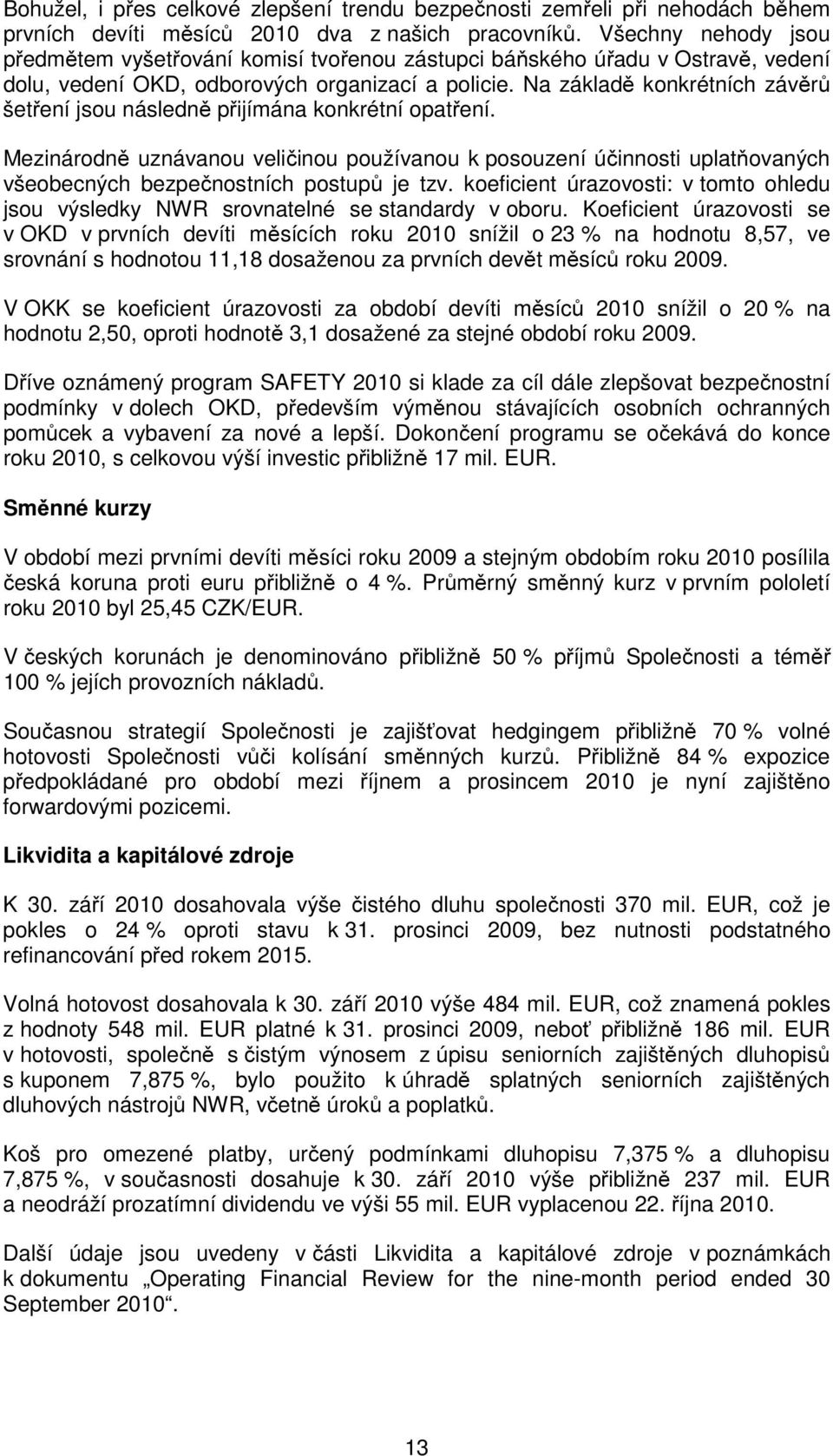 Na základě konkrétních závěrů šetření jsou následně přijímána konkrétní opatření.