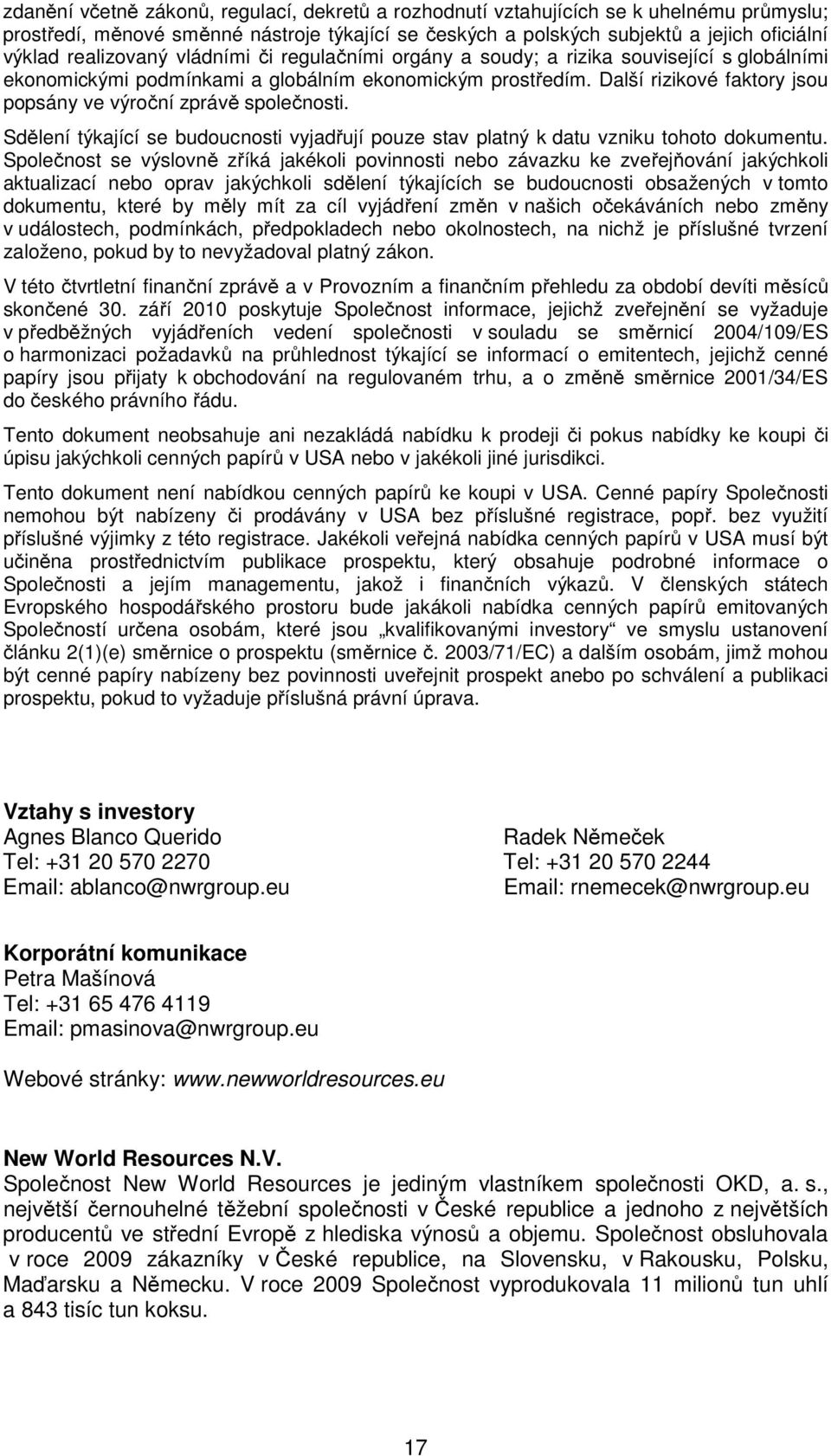 Další rizikové faktory jsou popsány ve výroční zprávě společnosti. Sdělení týkající se budoucnosti vyjadřují pouze stav platný k datu vzniku tohoto dokumentu.