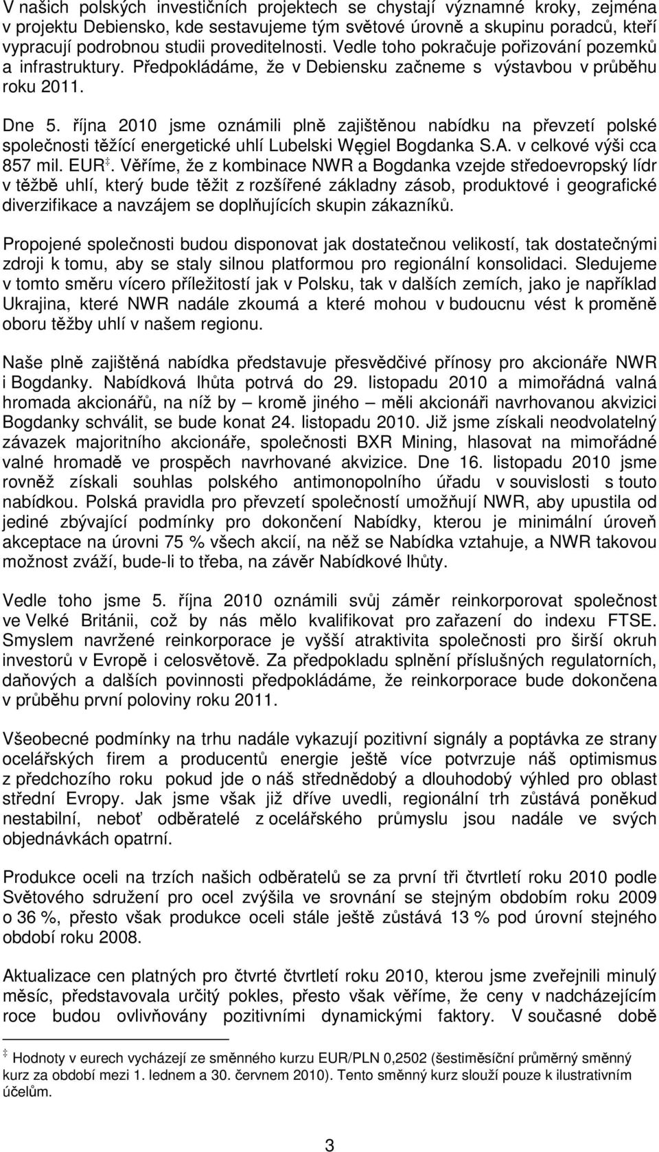 října 2010 jsme oznámili plně zajištěnou nabídku na převzetí polské společnosti těžící energetické uhlí Lubelski Węgiel Bogdanka S.A. v celkové výši cca 857 mil. EUR.