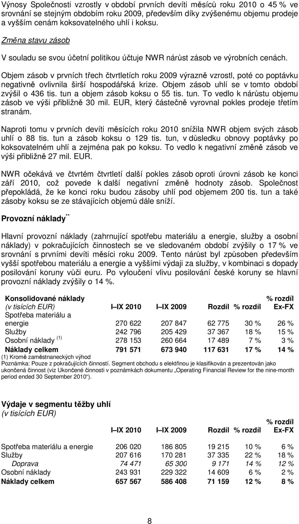 Objem zásob v prvních třech čtvrtletích roku 2009 výrazně vzrostl, poté co poptávku negativně ovlivnila širší hospodářská krize. Objem zásob uhlí se v tomto období zvýšil o 436 tis.