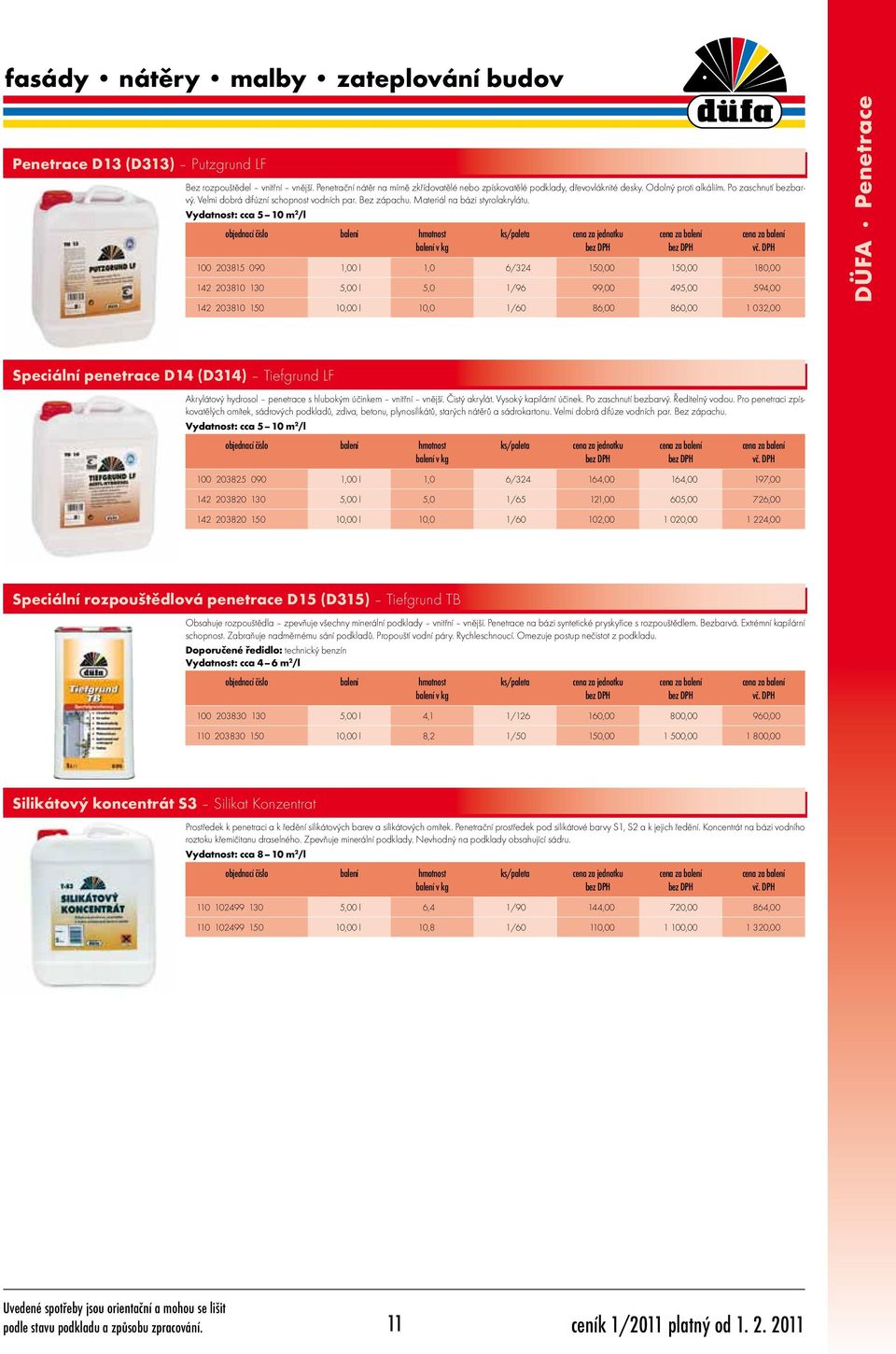 Vydatnost: cca 5 10 m 2 /l 100 203815 090 1,00 l 1,0 6/324 150,00 150,00 180,00 142 203810 130 5,00 l 5,0 1/96 99,00 495,00 594,00 142 203810 150 10,00 l 10,0 1/60 86,00 860,00 1 032,00 DÜFA