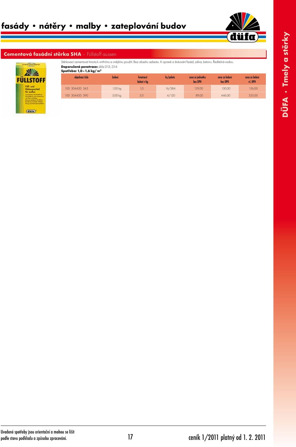 Doporučená penetrace: düfa D13, D14 Spotřeba: 1,0 1,6 kg/ m 2 100 304420 345 1,00 kg 1,0 16/384 129,00 130,00