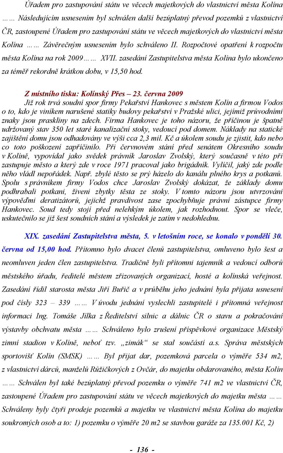 zasedání Zastupitelstva města Kolína bylo ukončeno za téměř rekordně krátkou dobu, v 15,50 hod. Z místního tisku: Kolínský Přes 23.