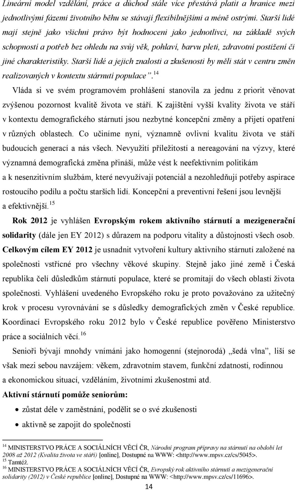 charakteristiky. Starší lidé a jejich znalosti a zkušenosti by měli stát v centru změn realizovaných v kontextu stárnutí populace.