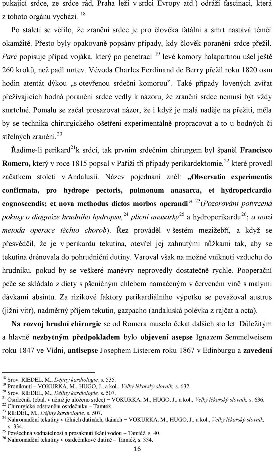 Paré popisuje případ vojáka, který po penetraci 19 levé komory halapartnou ušel ještě 260 kroků, než padl mrtev.