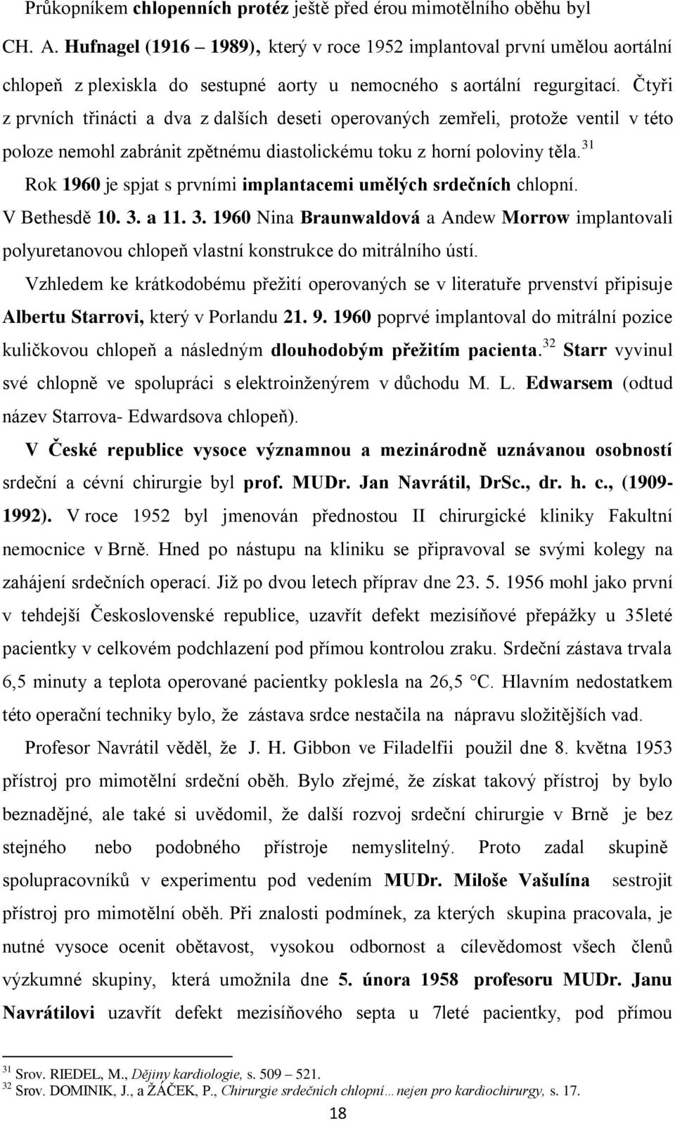 Čtyři z prvních třinácti a dva z dalších deseti operovaných zemřeli, protože ventil v této poloze nemohl zabránit zpětnému diastolickému toku z horní poloviny těla.